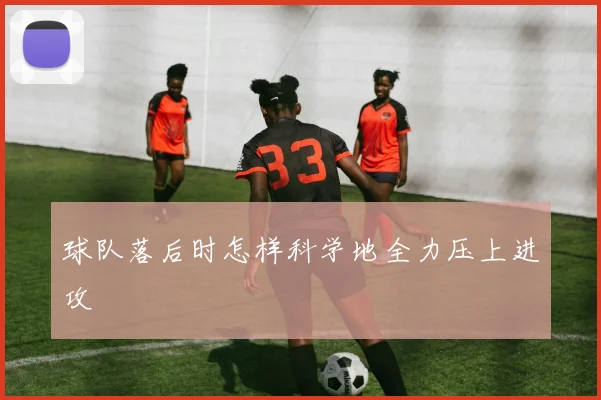 球队落后时怎样科学地全力压上进攻