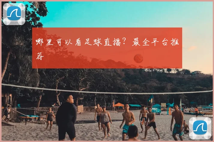 哪里可以看足球直播?最全平台推荐