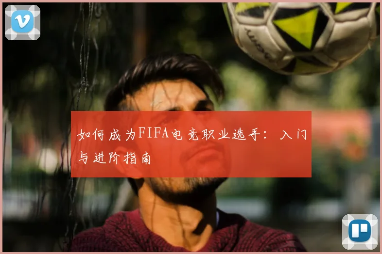 如何成为FIFA电竞职业选手:入门与进阶指南